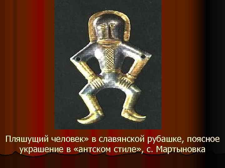 Пляшущий человек» в славянской рубашке, поясное украшение в «антском стиле» , с. Мартыновка 