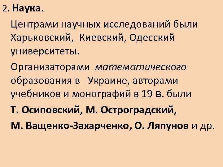 2. Наука. Центрами научных исследований были Харьковский, Киевский, Одесский университеты. Организаторами математического образования в