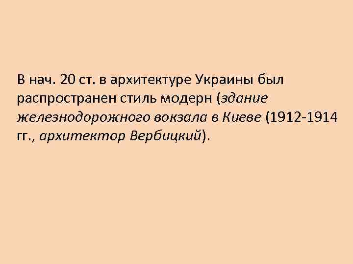 В нач. 20 ст. в архитектуре Украины был распространен стиль модерн (здание железнодорожного вокзала