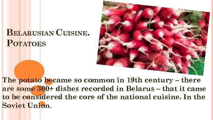 BELARUSIAN CUISINE. POTATOES The potato became so common in 19 th century – there