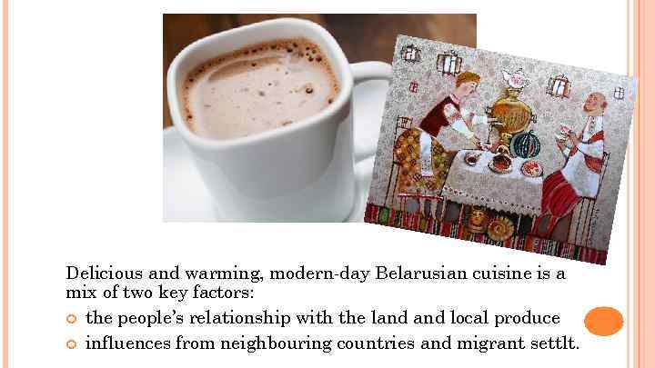 Delicious and warming, modern-day Belarusian cuisine is a mix of two key factors: the