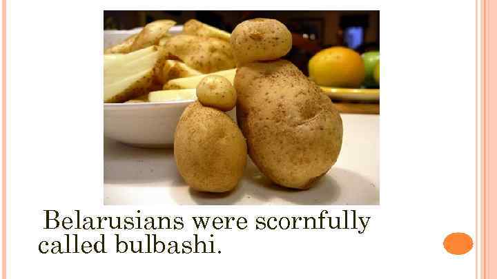 Belarusians were scornfully called bulbashi. 