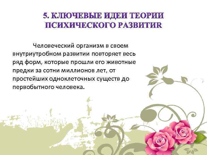 Человеческий организм в своем внутриутробном развитии повторяет весь ряд форм, которые прошли его животные