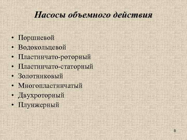 Насосы объемного действия • • Поршневой Водокольцевой Пластинчато-роторный Пластинчато-статорный Золотниковый Многопластинчатый Двухроторный Плунжерный 8