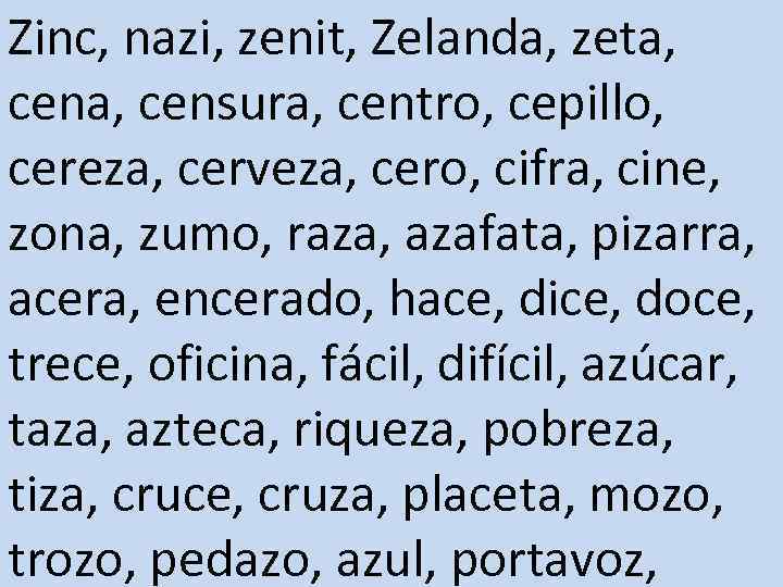 Zinc, nazi, zenit, Zelanda, zeta, cena, censura, centro, cepillo, cereza, cerveza, cero, cifra, cine,