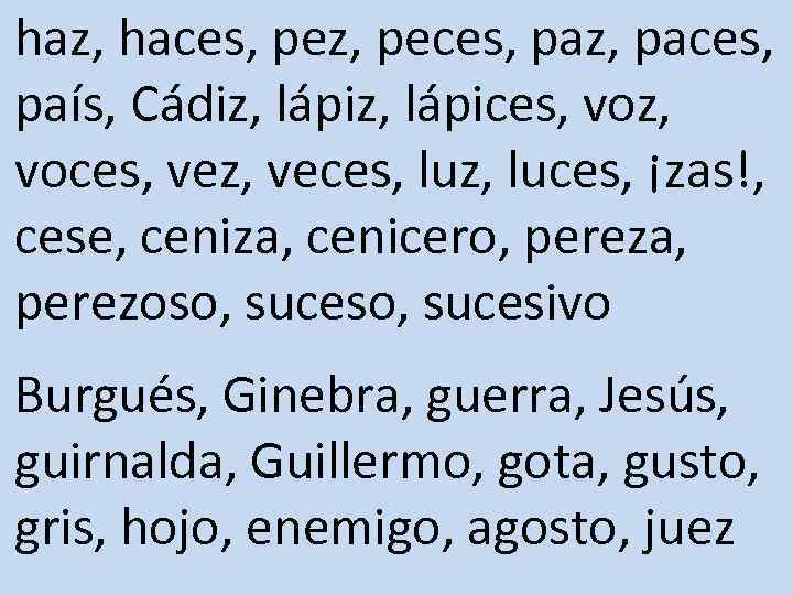 haz, haces, pez, peces, paz, paces, país, Cádiz, lápices, voz, voces, vez, veces, luz,