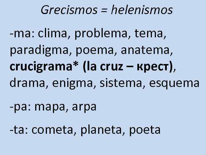 Grecismos = helenismos -ma: clima, problema, tema, paradigma, poema, anatema, crucigrama* (la cruz –