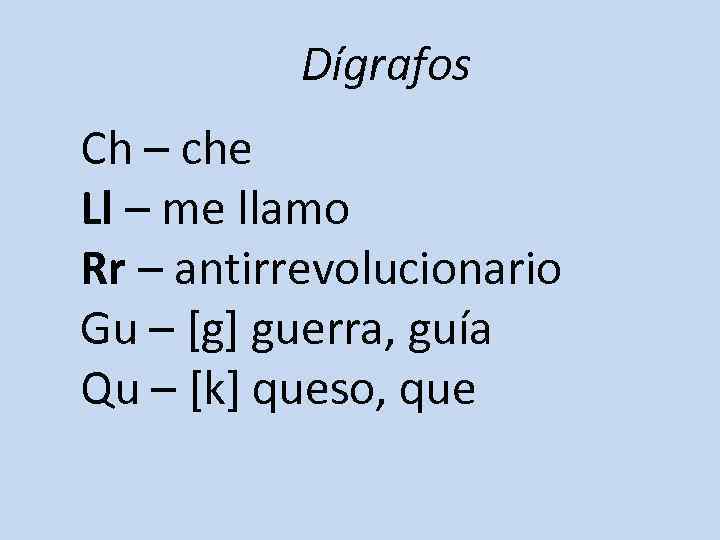 Dígrafos Ch – che Ll – me llamo Rr – antirrevolucionario Gu – [g]