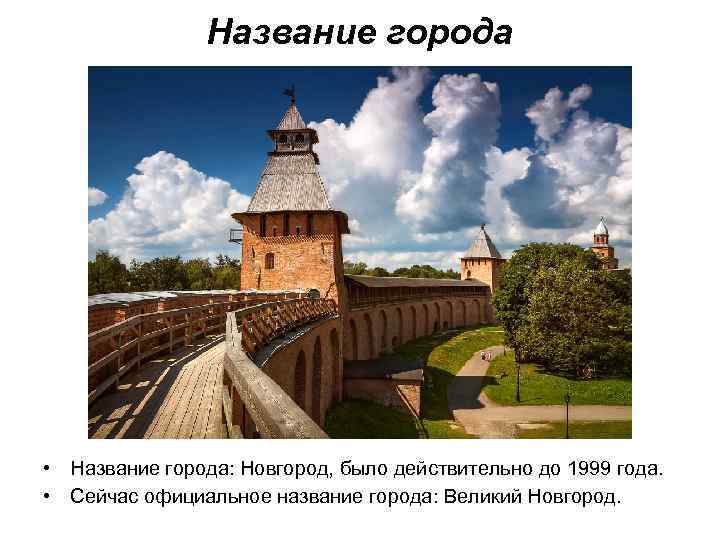 Название города • Название города: Новгород, было действительно до 1999 года. • Сейчас официальное