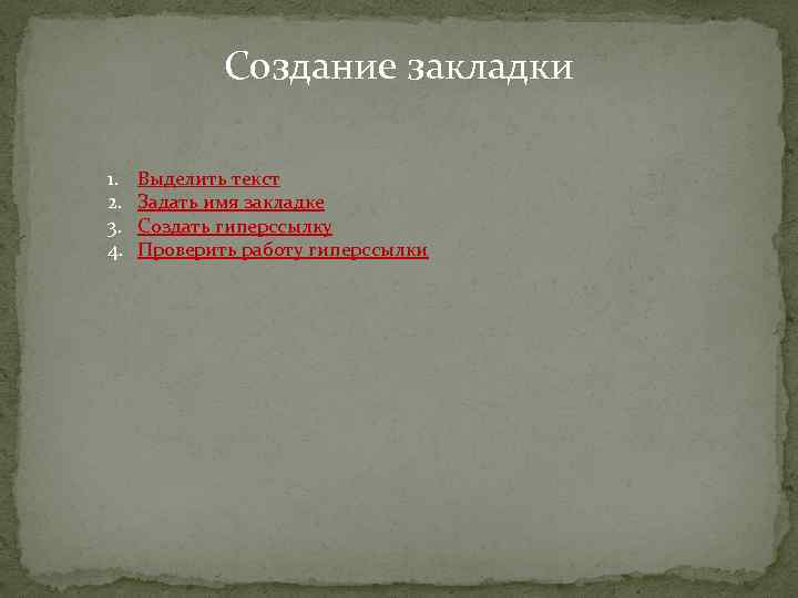 Создание закладки 1. 2. 3. 4. Выделить текст Задать имя закладке Создать гиперссылку Проверить