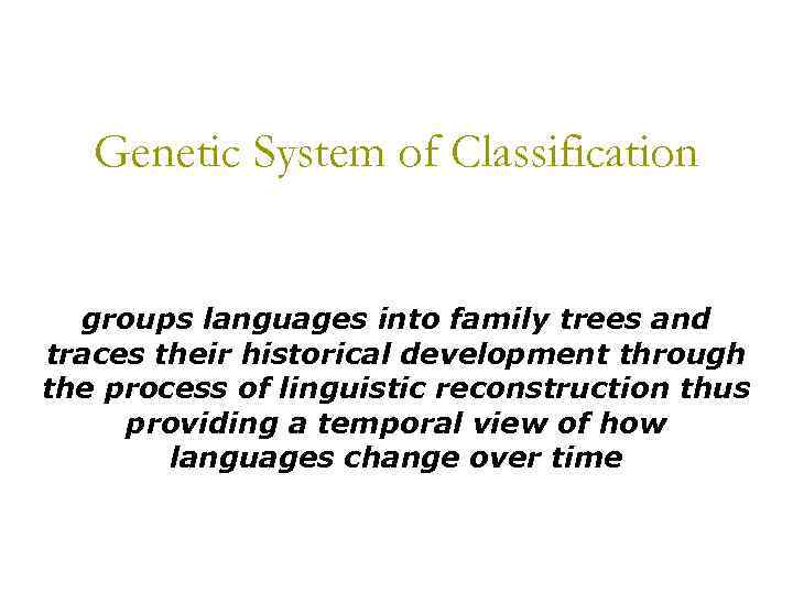 Genetic System of Classification groups languages into family trees and traces their historical development