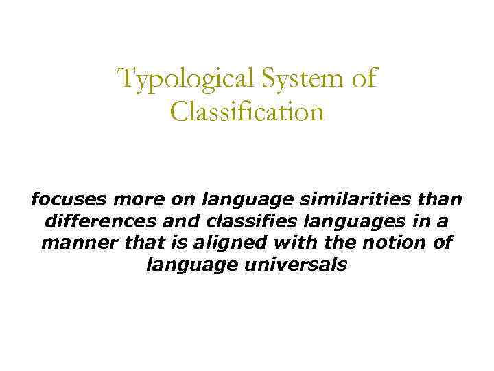 Typological System of Classification focuses more on language similarities than differences and classifies languages