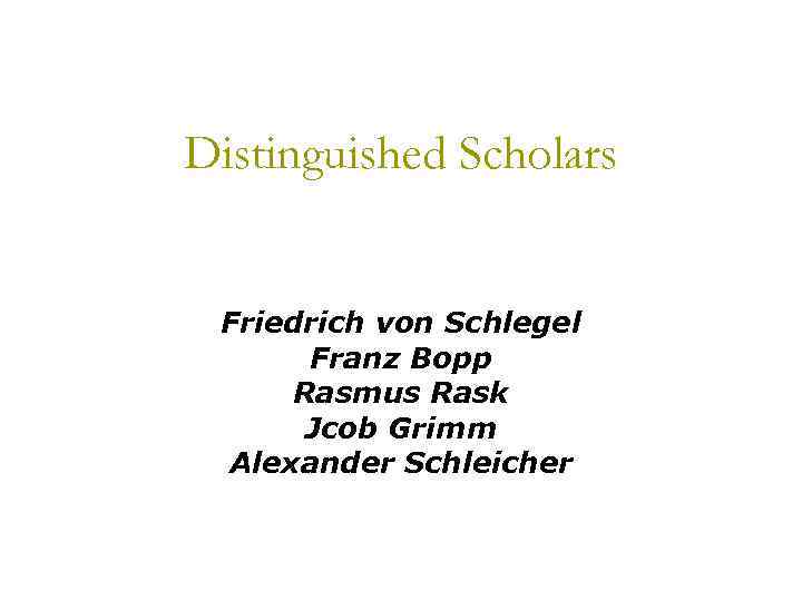 Distinguished Scholars Friedrich von Schlegel Franz Bopp Rasmus Rask Jcob Grimm Alexander Schleicher 