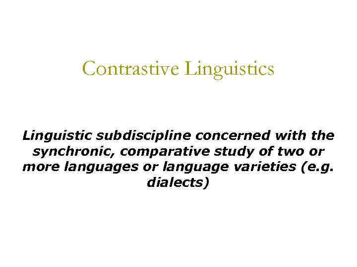 Contrastive Linguistics Linguistic subdiscipline concerned with the synchronic, comparative study of two or more