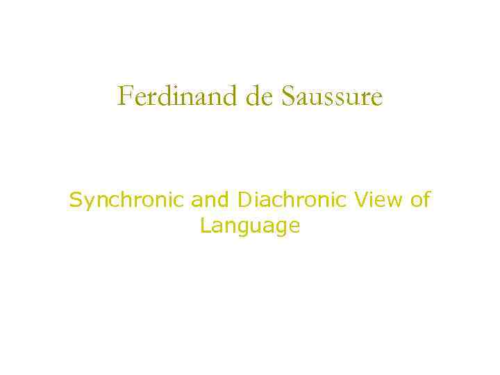 Ferdinand de Saussure Synchronic and Diachronic View of Language 