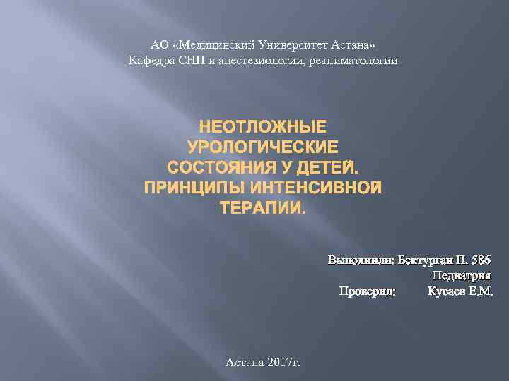 АО «Медицинский Университет Астана» Кафедра СНП и анестезиологии, реаниматологии НЕОТЛОЖНЫЕ УРОЛОГИЧЕСКИЕ СОСТОЯНИЯ У ДЕТЕЙ.