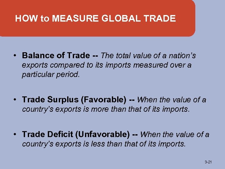 HOW to MEASURE GLOBAL TRADE • Balance of Trade -- The total value of