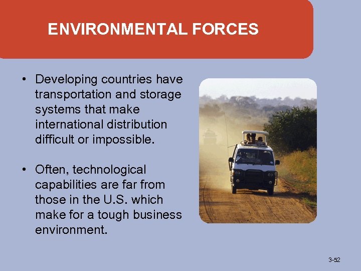 ENVIRONMENTAL FORCES • Developing countries have transportation and storage systems that make international distribution