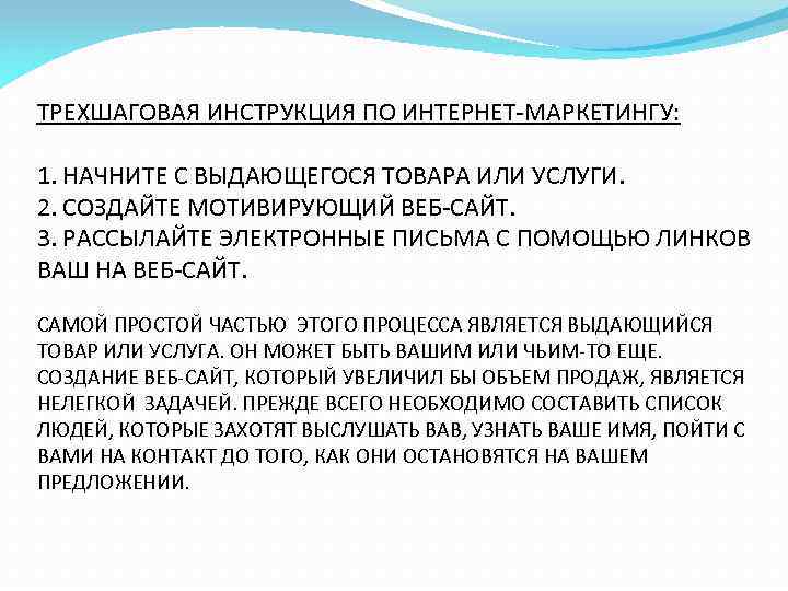 ТРЕХШАГОВАЯ ИНСТРУКЦИЯ ПО ИНТЕРНЕТ-МАРКЕТИНГУ: 1. НАЧНИТЕ С ВЫДАЮЩЕГОСЯ ТОВАРА ИЛИ УСЛУГИ. 2. СОЗДАЙТЕ МОТИВИРУЮЩИЙ