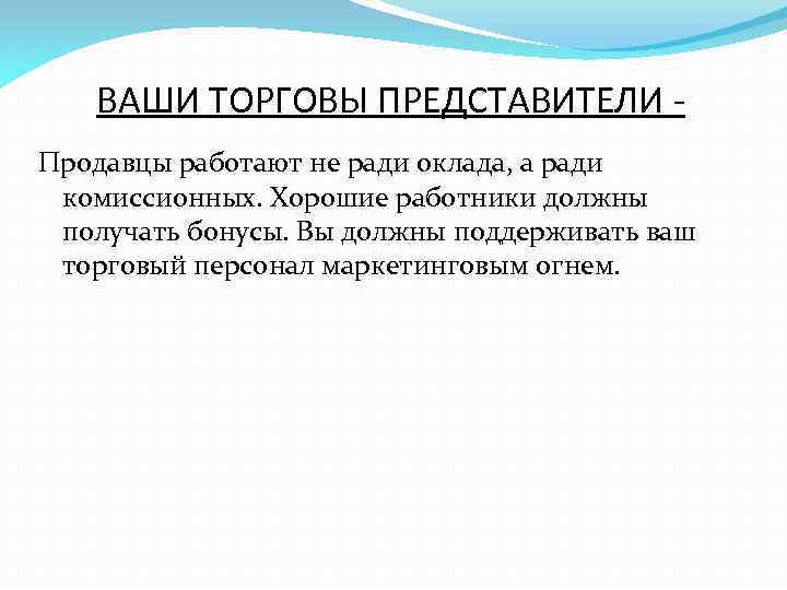 ВАШИ ТОРГОВЫ ПРЕДСТАВИТЕЛИ Продавцы работают не ради оклада, а ради комиссионных. Хорошие работники должны