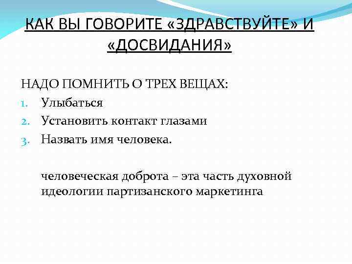 КАК ВЫ ГОВОРИТЕ «ЗДРАВСТВУЙТЕ» И «ДОСВИДАНИЯ» НАДО ПОМНИТЬ О ТРЕХ ВЕЩАХ: 1. Улыбаться 2.