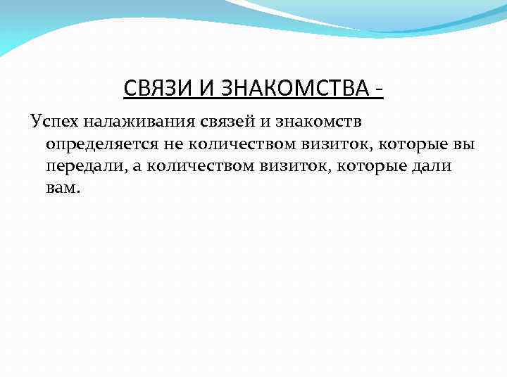 СВЯЗИ И ЗНАКОМСТВА Успех налаживания связей и знакомств определяется не количеством визиток, которые вы