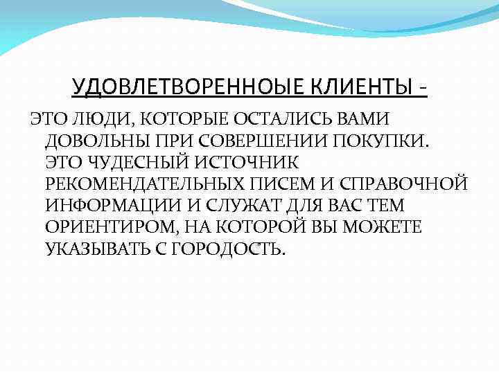 УДОВЛЕТВОРЕННОЫЕ КЛИЕНТЫ ЭТО ЛЮДИ, КОТОРЫЕ ОСТАЛИСЬ ВАМИ ДОВОЛЬНЫ ПРИ СОВЕРШЕНИИ ПОКУПКИ. ЭТО ЧУДЕСНЫЙ ИСТОЧНИК