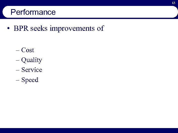 13 Performance • BPR seeks improvements of – Cost – Quality – Service –