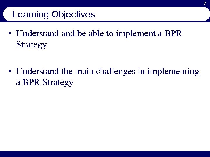 2 Learning Objectives • Understand be able to implement a BPR Strategy • Understand