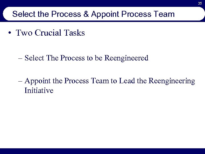 35 Select the Process & Appoint Process Team • Two Crucial Tasks – Select