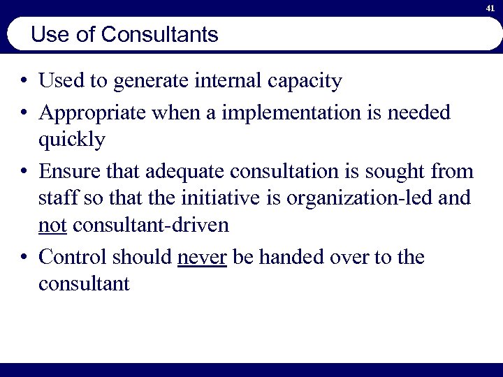 41 Use of Consultants • Used to generate internal capacity • Appropriate when a