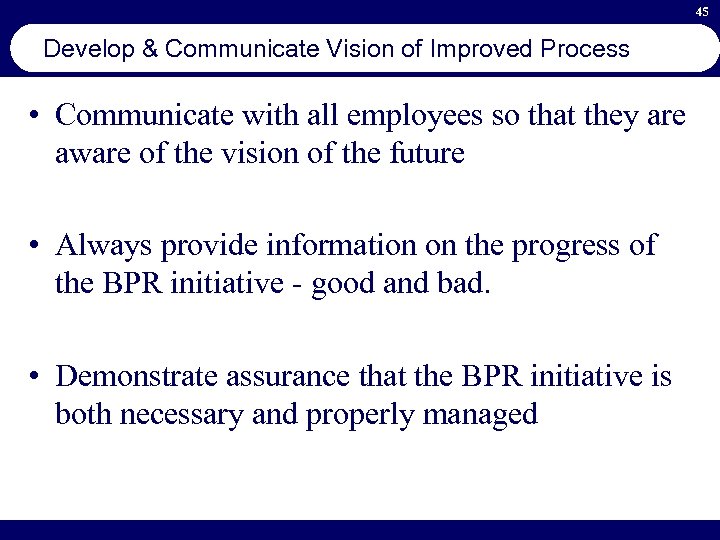 45 Develop & Communicate Vision of Improved Process • Communicate with all employees so