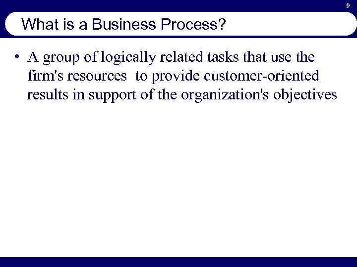 9 What is a Business Process? • A group of logically related tasks that