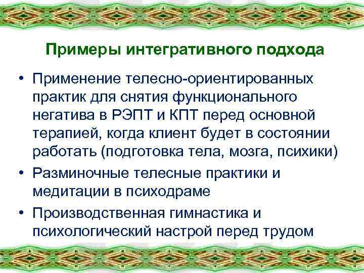 Примеры интегративного подхода • Применение телесно-ориентированных практик для снятия функционального негатива в РЭПТ и