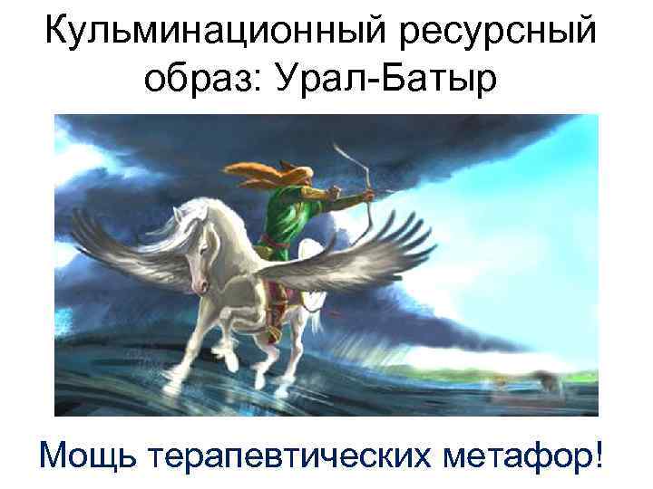 Кульминационный ресурсный образ: Урал-Батыр Мощь терапевтических метафор! 