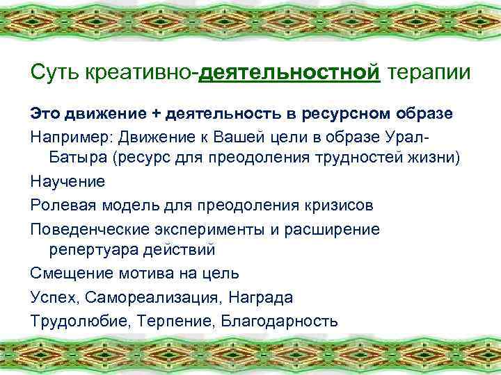 Суть креативно-деятельностной терапии Это движение + деятельность в ресурсном образе Например: Движение к Вашей