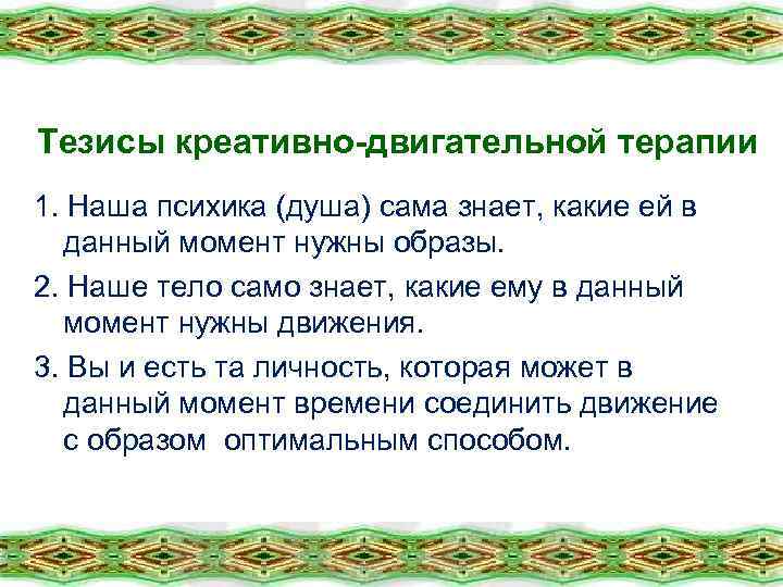 Тезисы креативно-двигательной терапии 1. Наша психика (душа) сама знает, какие ей в данный момент
