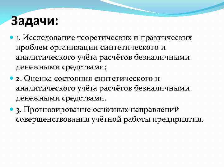 Задачи: 1. Исследование теоретических и практических проблем организации синтетического и аналитического учёта расчётов безналичными