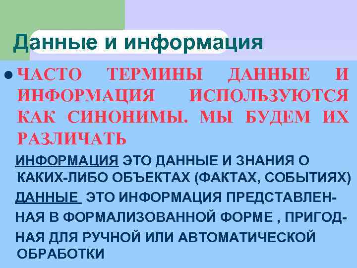 Данные и информация l ЧАСТО ТЕРМИНЫ ДАННЫЕ И ИНФОРМАЦИЯ ИСПОЛЬЗУЮТСЯ КАК СИНОНИМЫ. МЫ БУДЕМ