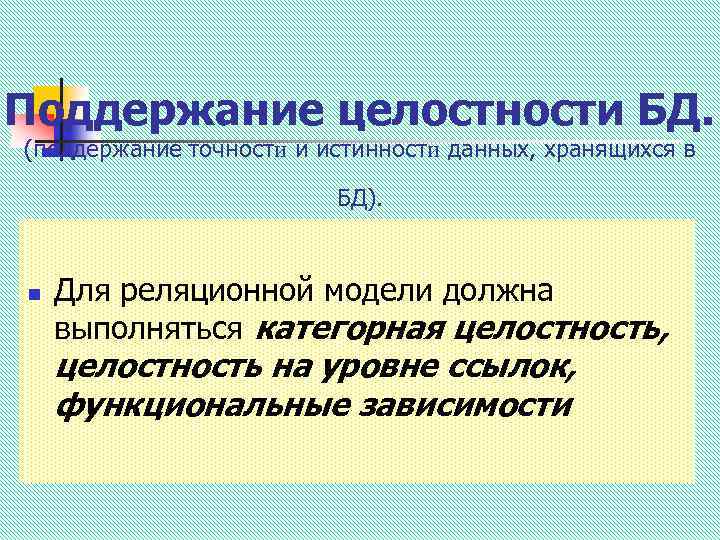 Поддержание целостности БД. (поддержание точности и истинности данных, хранящихся в БД). n Для реляционной