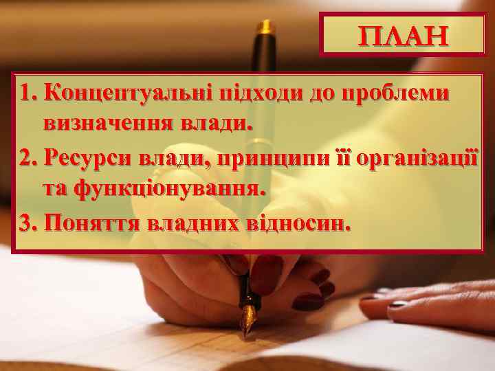 ПЛАН 1. Концептуальні підходи до проблеми визначення влади. 2. Ресурси влади, принципи її організації