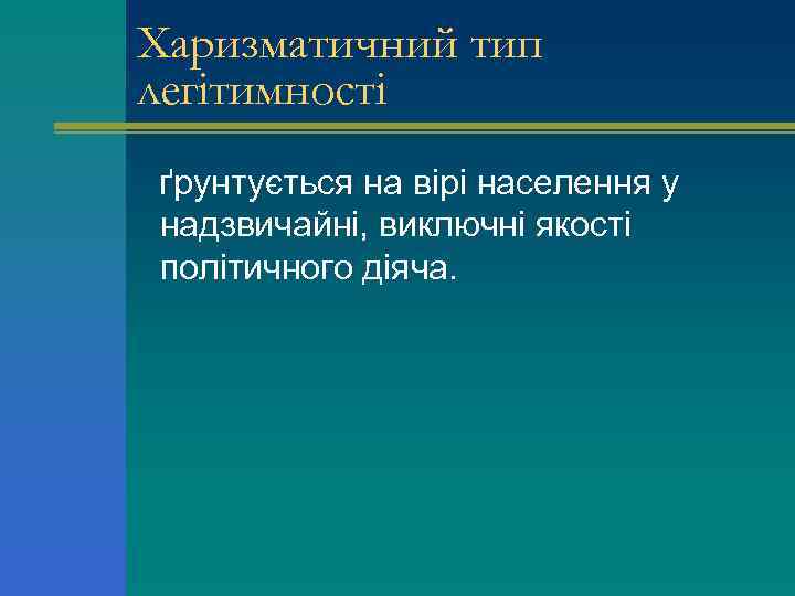 Харизматичний тип легітимності ґрунтується на вірі населення у надзвичайні, виключні якості політичного діяча. 