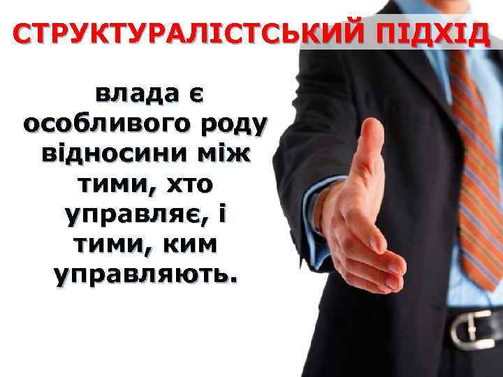 СТРУКТУРАЛІСТСЬКИЙ ПІДХІД влада є особливого роду відносини між тими, хто управляє, і тими, ким