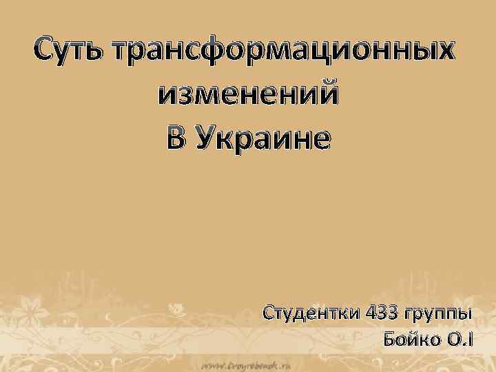 Суть трансформационных изменений В Украине Студентки 433 группы Бойко О. І 