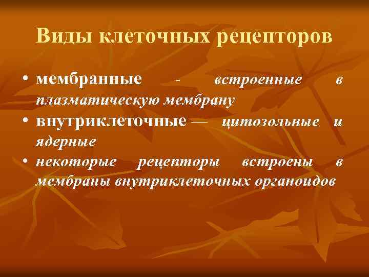 Виды клеточных рецепторов • мембранные - встроенные в плазматическую мембрану • внутриклеточные — цитозольные