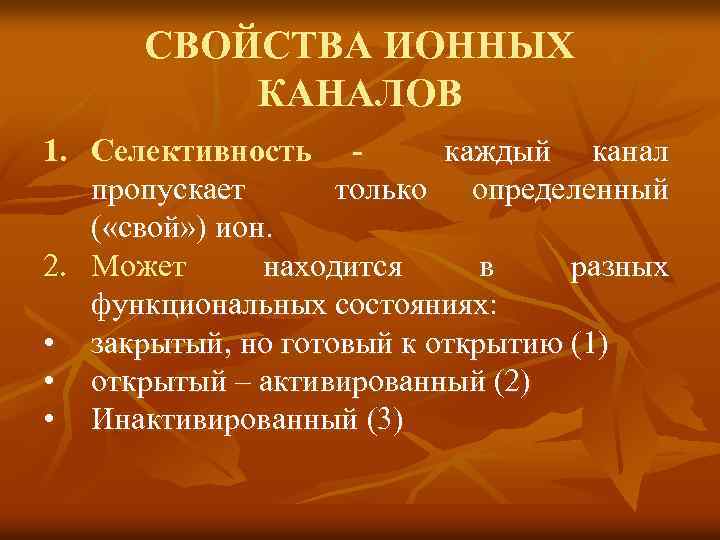 СВОЙСТВА ИОННЫХ КАНАЛОВ 1. Селективность - каждый канал пропускает только определенный ( «свой» )