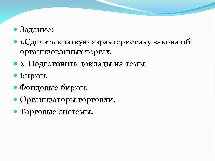  Задание: 1. Сделать краткую характеристику закона об организованных торгах. 2. Подготовить доклады на