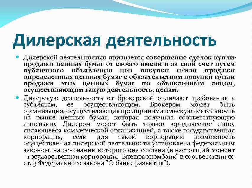 Дилерская деятельность Дилерской деятельностью признается совершение сделок куплипродажи ценных бумаг от своего имени и
