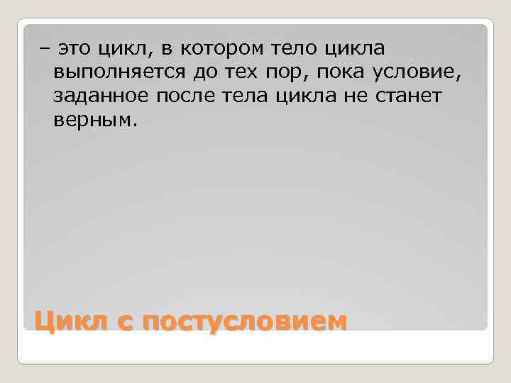 – это цикл, в котором тело цикла выполняется до тех пор, пока условие, заданное