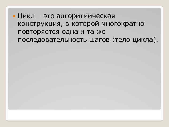  Цикл – это алгоритмическая конструкция, в которой многократно повторяется одна и та же